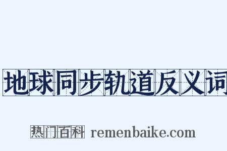 地球同步轨道反义词是什么意思的图片